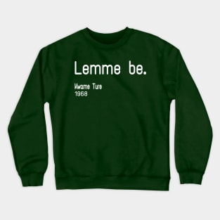 Lemme Be - Kwame Ture - Stokely Carmichael - Back Crewneck Sweatshirt